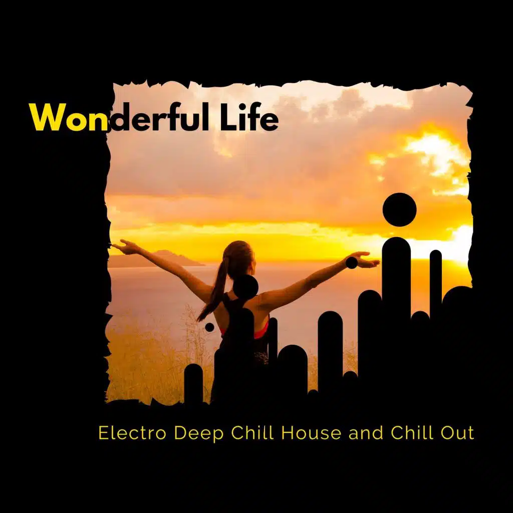 Wonderful Life - Electro Deep Chill House And Chill Out