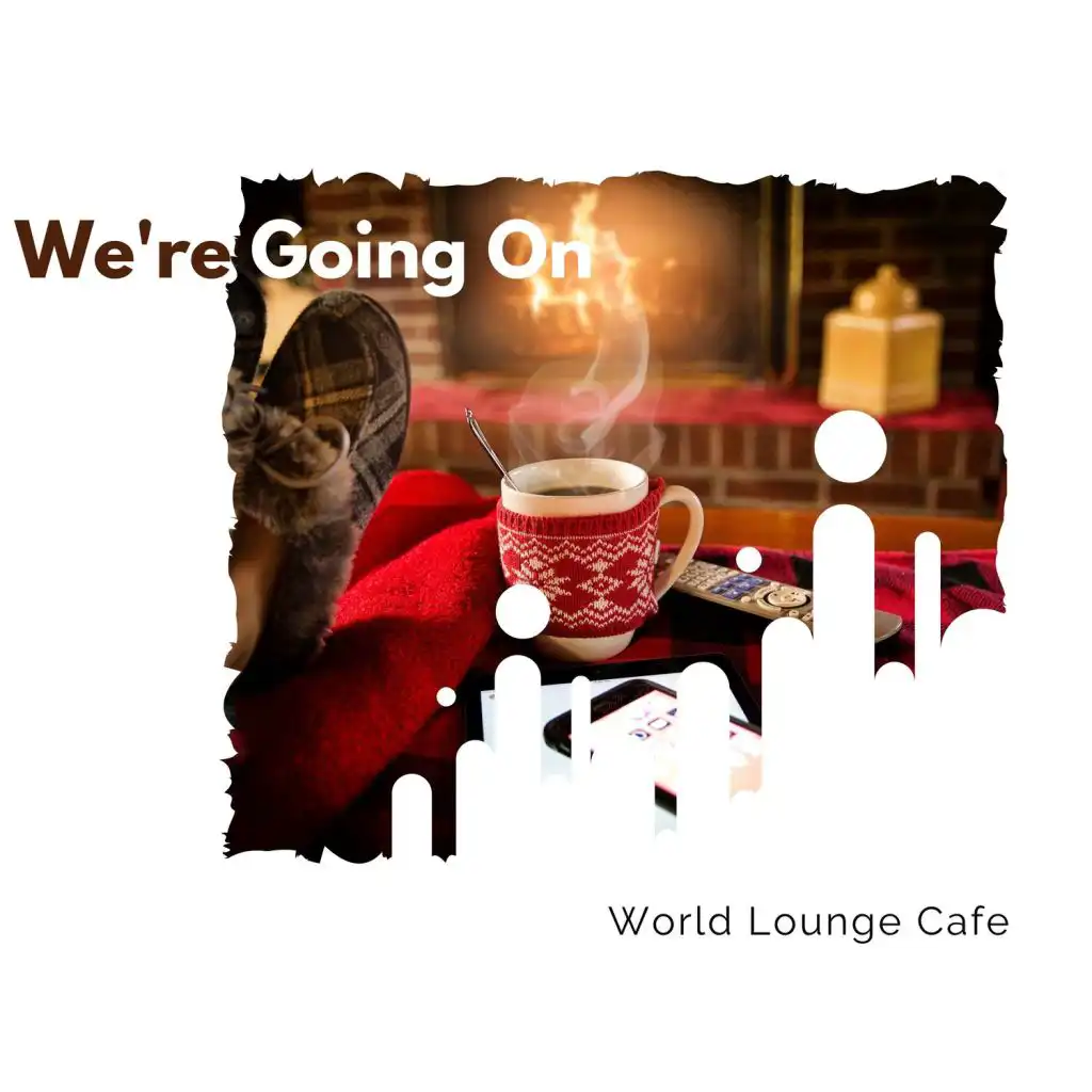 We're Going On - World Lounge Cafe