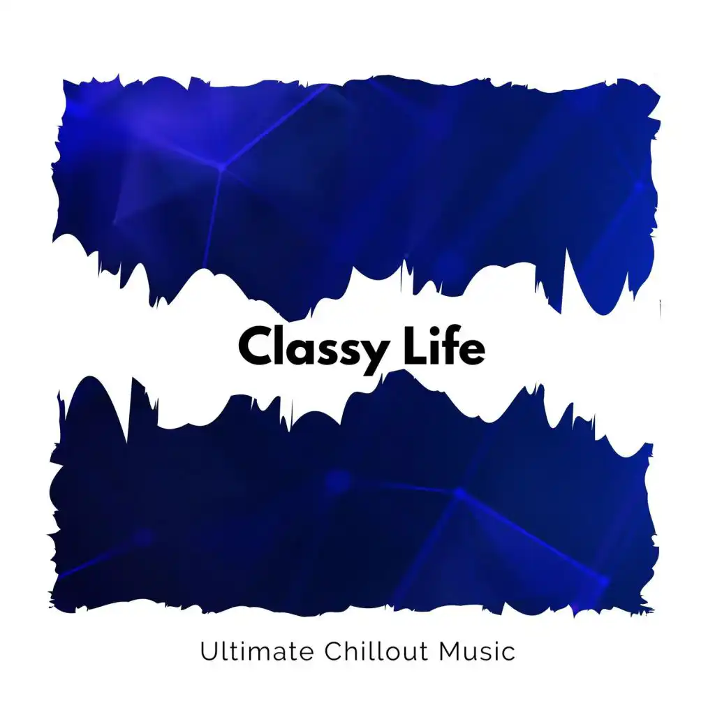 Classy Life - Ultimate Chillout Music