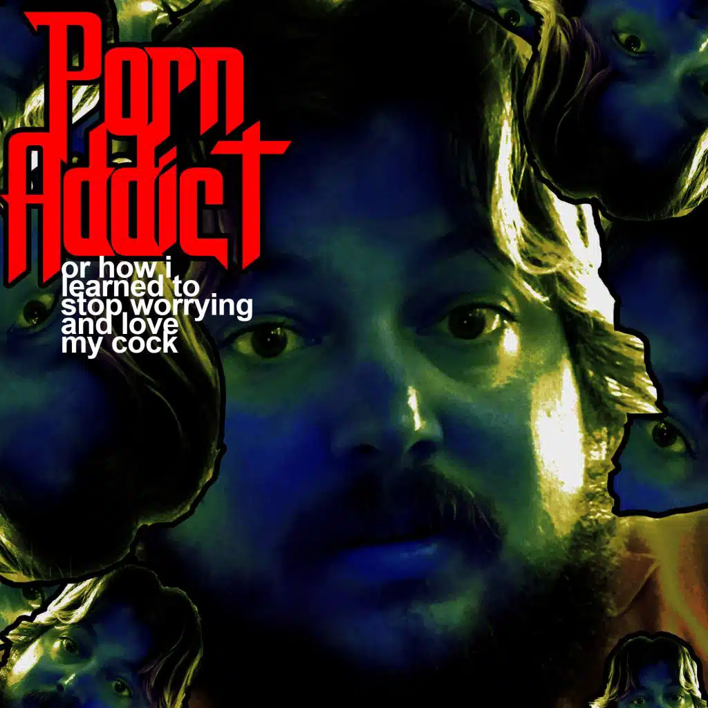 Porn Addict (Or How I Learned to Stop Worrying and Love My Cock)