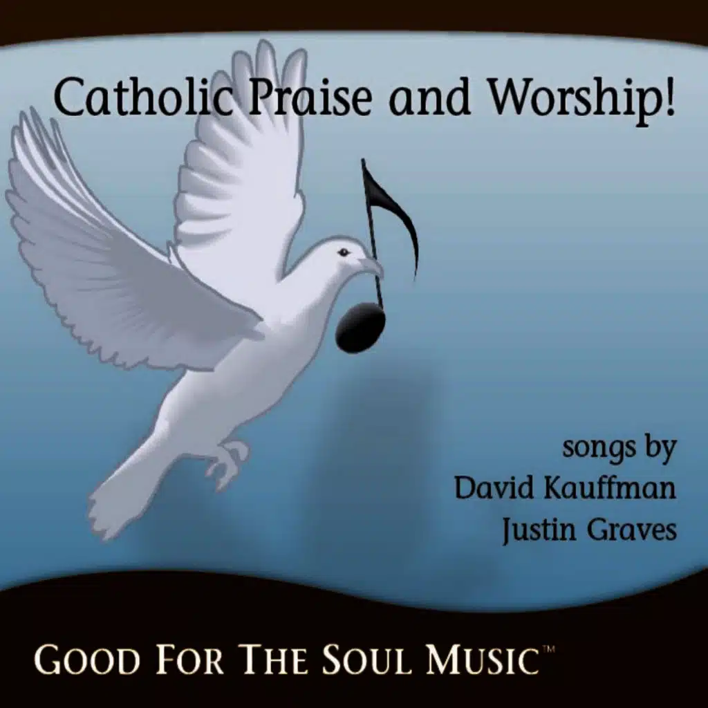 Catholic Praise and Worship From Good For The Soul Music