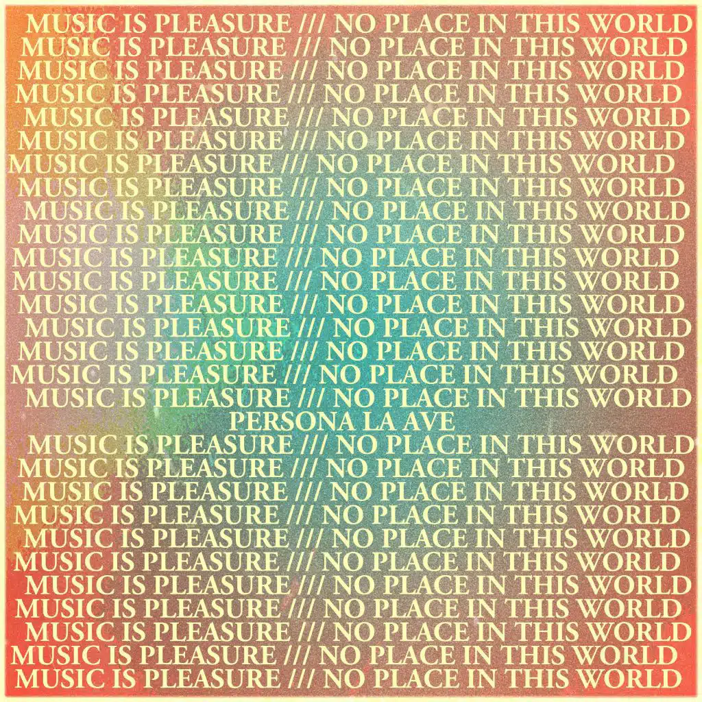 Music Is Pleasure /// No Place in This World