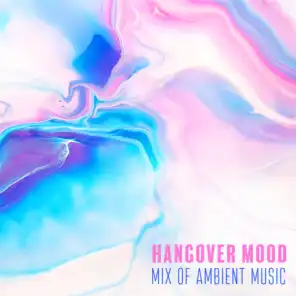 Hangover Mood - Mix of Ambient Music