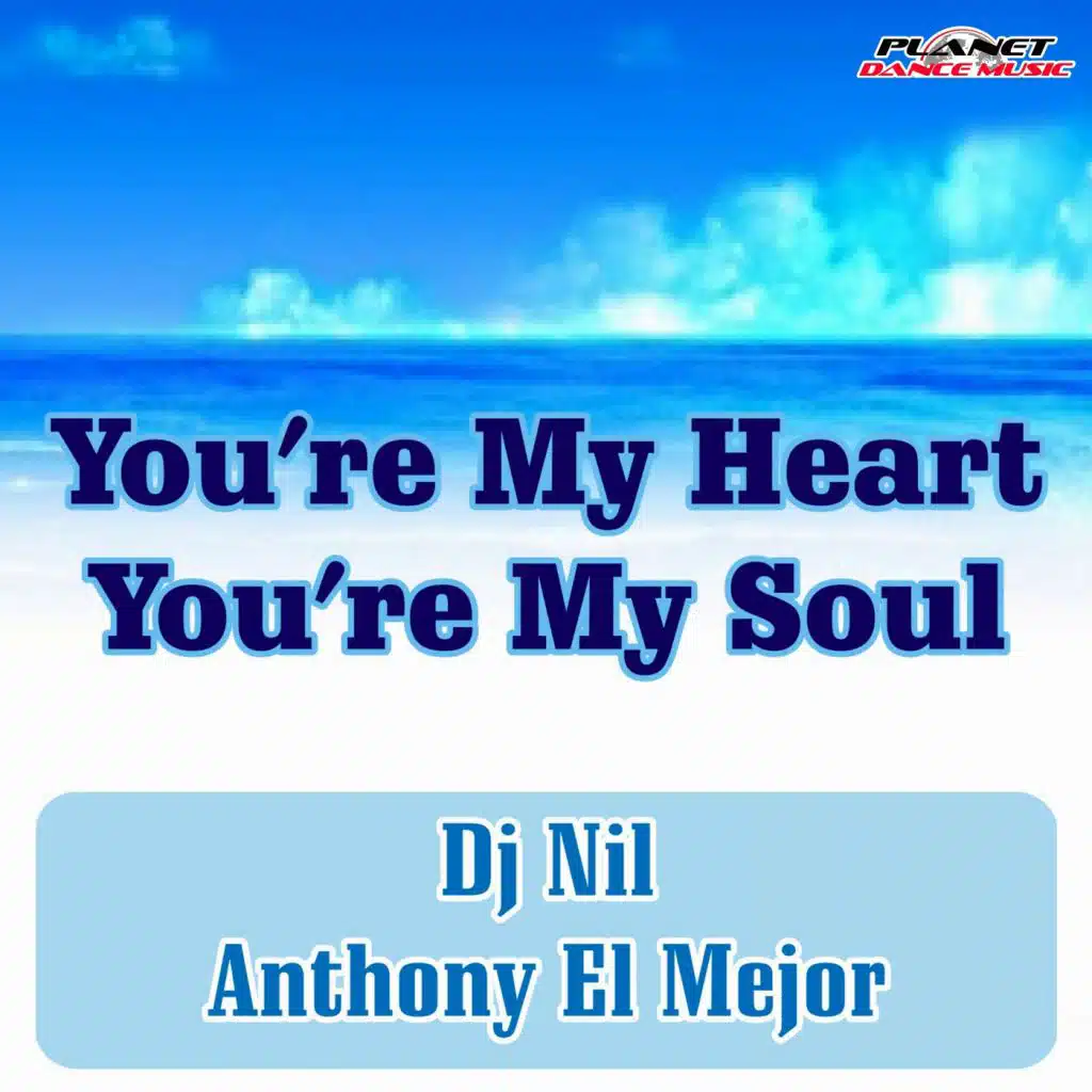 You're My Heart You're My Soul (Extended Mix) [feat. DJ Nil & Anthony El Mejor]