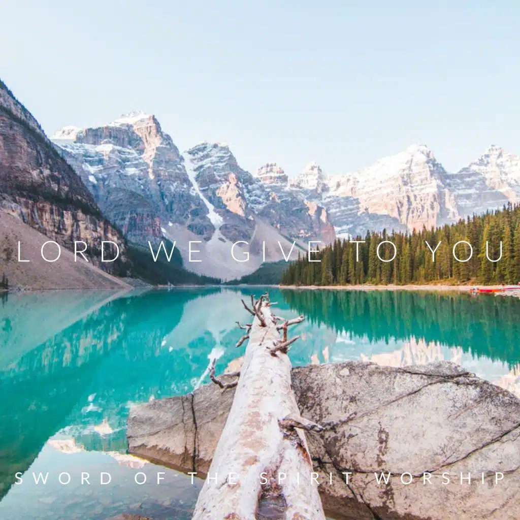 Lord We Give to You