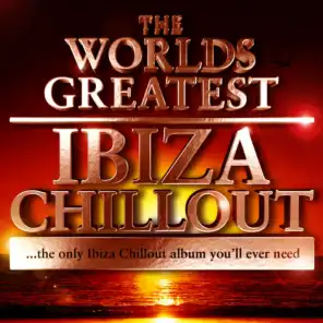 The Worlds Greatest Ibiza Chillout - the only Ibiza Chillout album you'll ever need