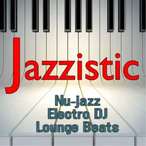 Jazzistic: Nu-Jazz and Electro Dj Lounge Beats