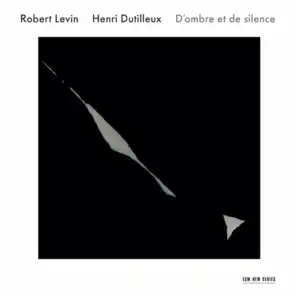 Robert Levin / Henri Dutilleux: D'ombre et de silence