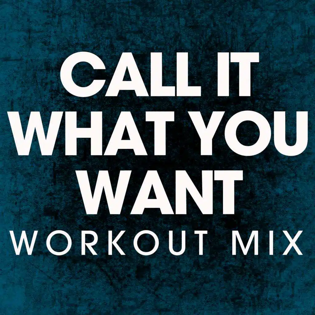 Call It What You Want (Extended Workout Remix)
