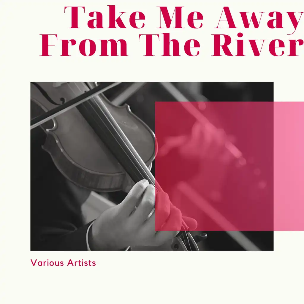 Take Me Away From The River
