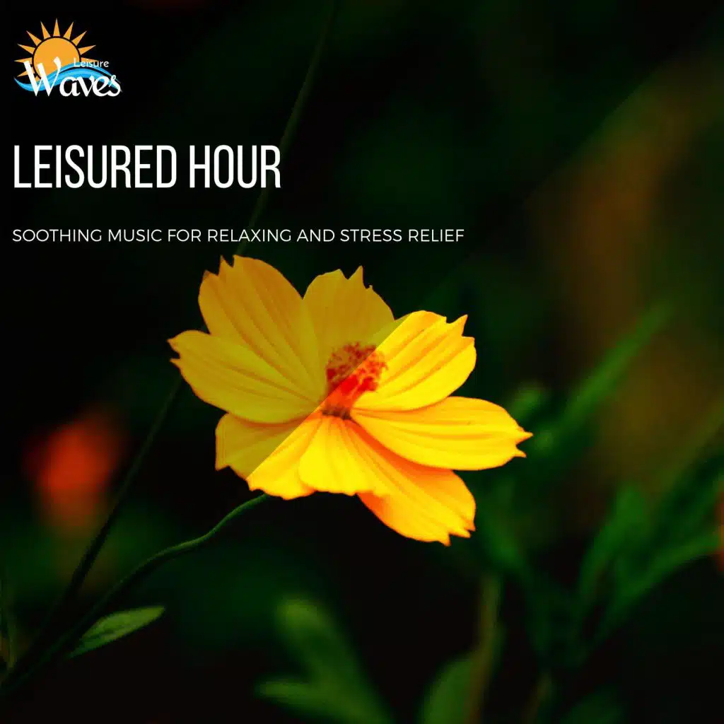 Leisured Hour - Soothing Music for Relaxing and Stress Relief