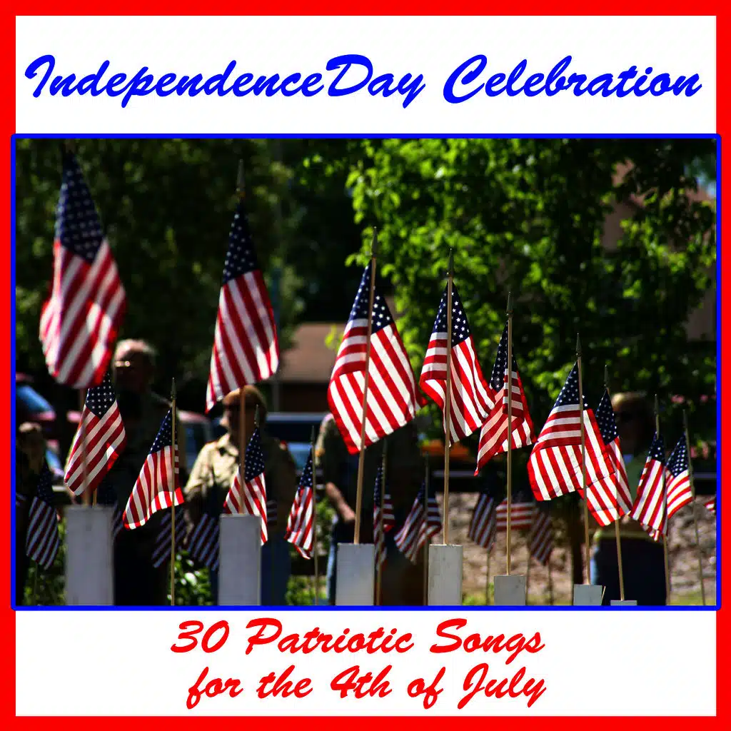 Independence Day Celebration: 30 Patriotic Songs for the 4th of July