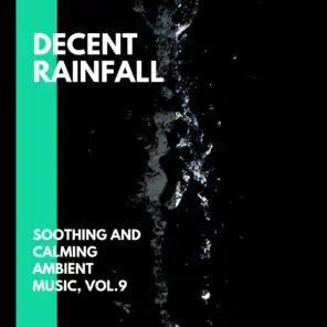 Decent Rainfall - Soothing and Calming Ambient Music, Vol.9