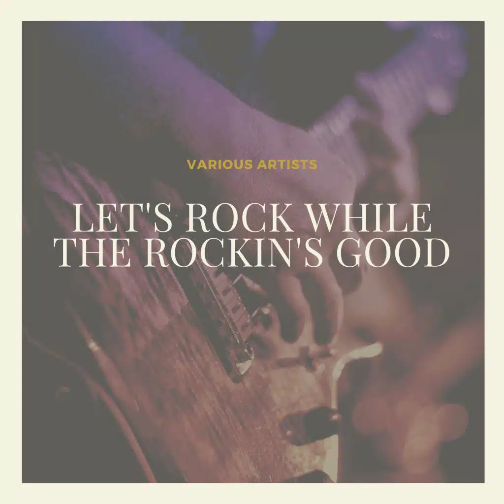 Let's Rock While the Rockin's Good