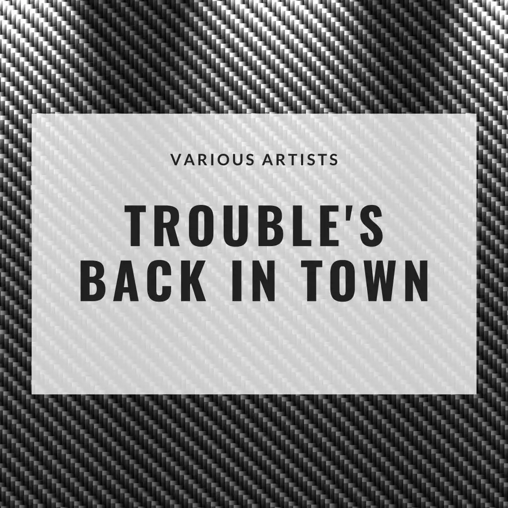 Trouble's Back in Town