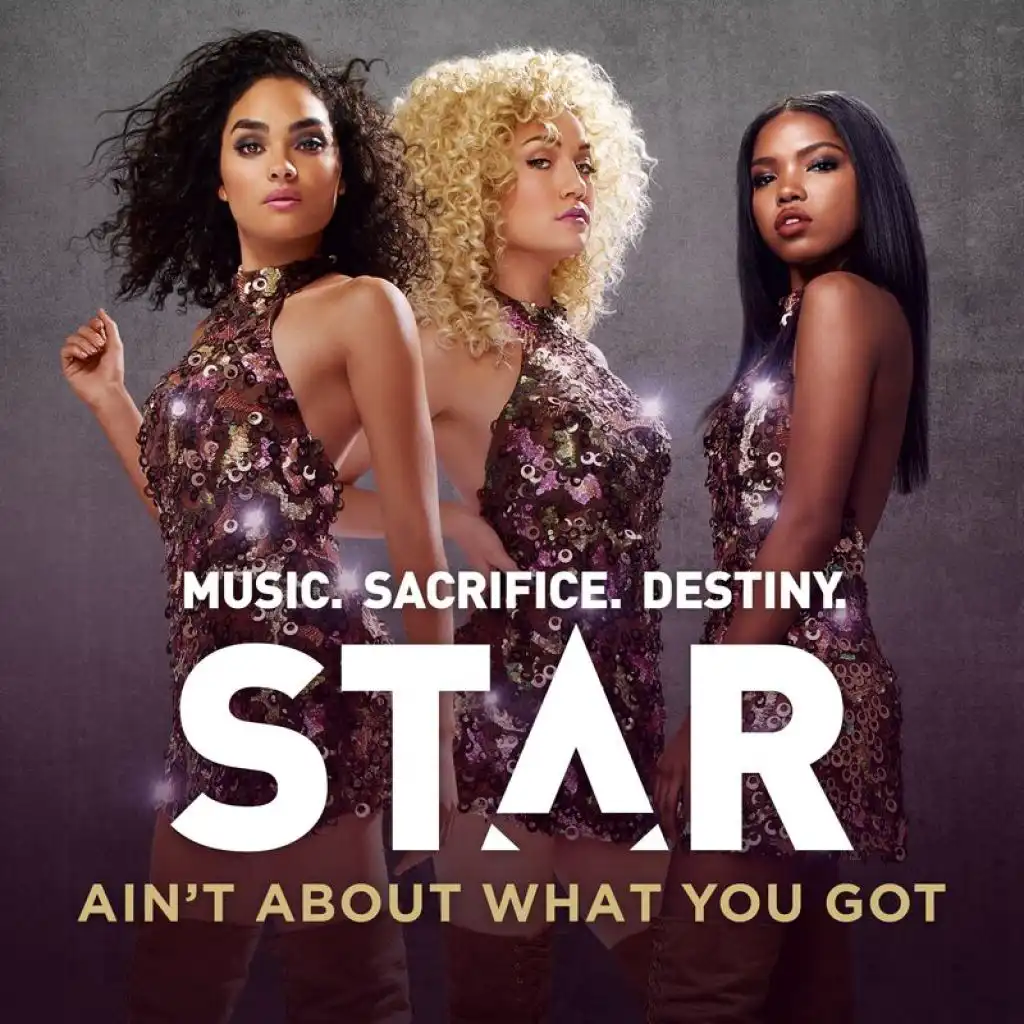 Ain't About What You Got (From “Star (Season 1)" Soundtrack)