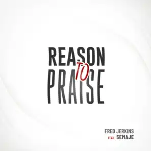 Reason to Praise (feat. SEMAJE)