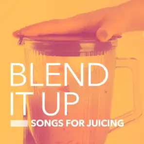 Blend It Up: Songs For Juicing
