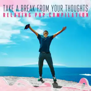 Take a Break from Your Thoughts - Relaxing Pop Compilation