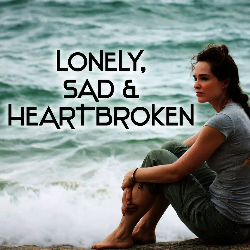 Lonely, Sad and Heartbroken