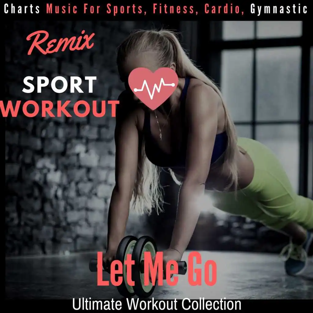 Let Me Go - Ultimate Workout Collection (Charts Music for Sports, Fitness, Cardio, Gymnastic)