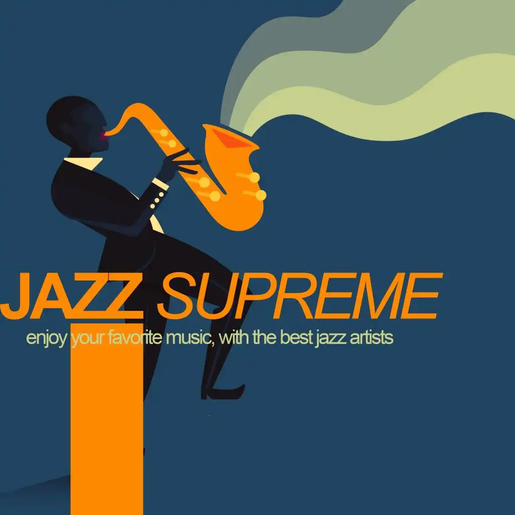 Jazz Supreme (Enjoy Your Favorite Music, with the Best Jazz Artists)