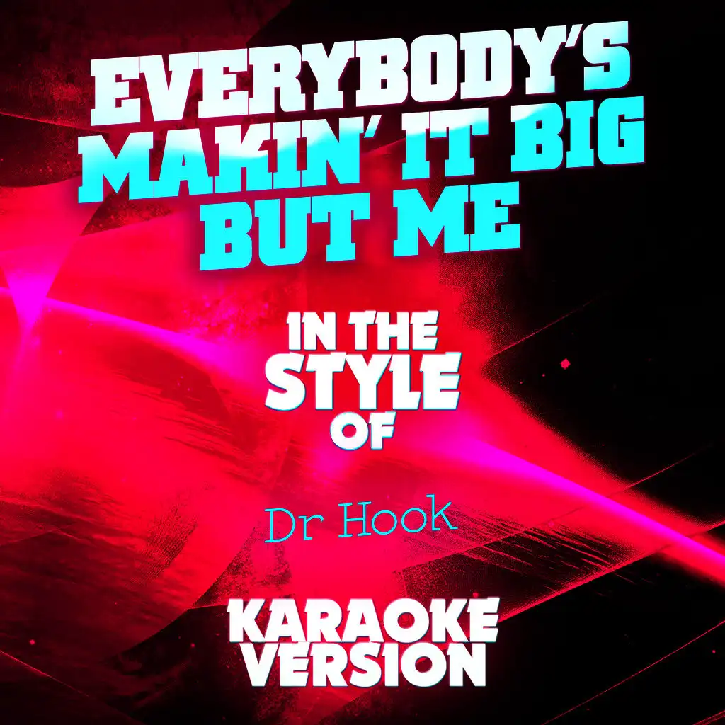 Everybody's Makin' It Big but Me (In the Style of Dr Hook) [Karaoke Version]