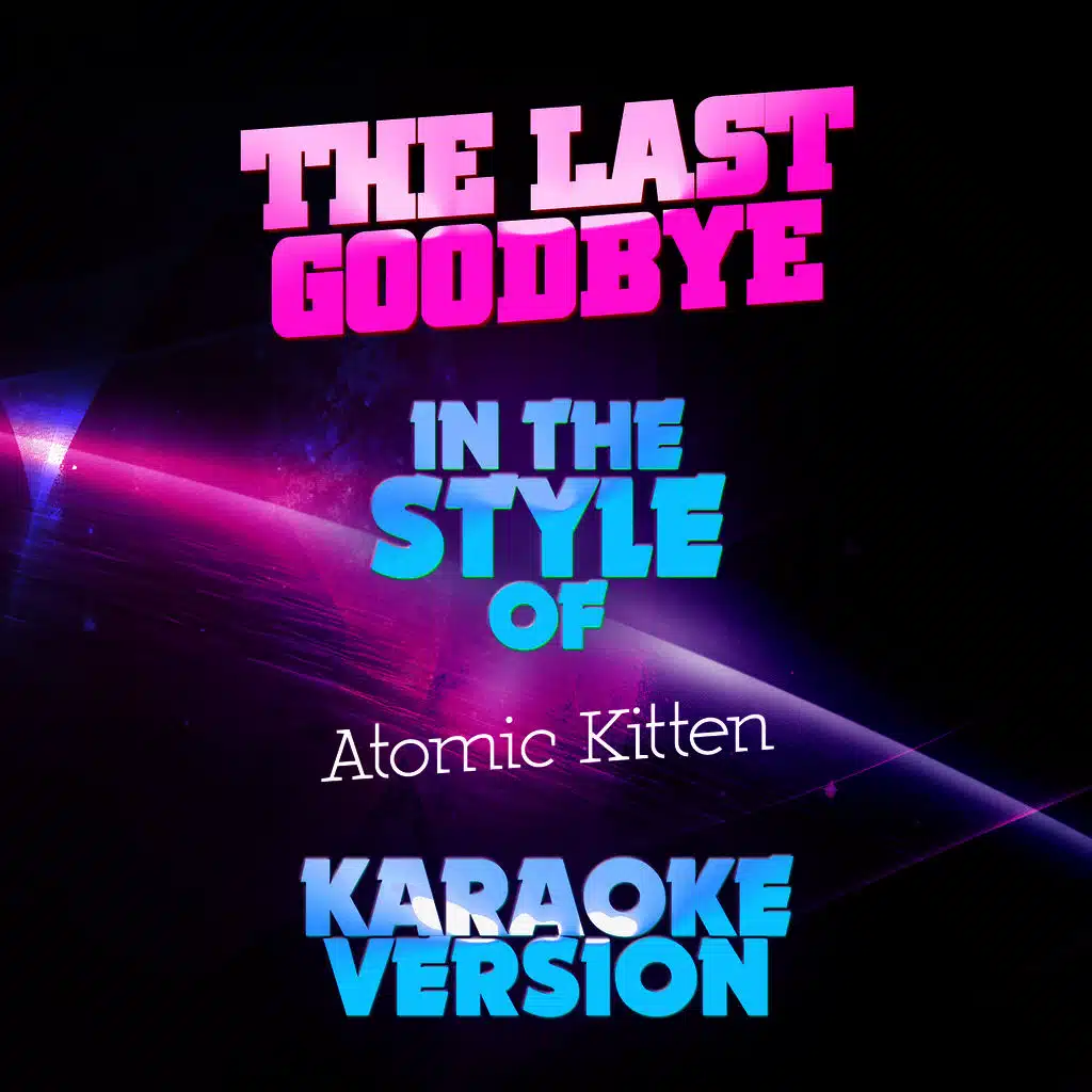 The Last Goodbye (In the Style of Atomic Kitten) [Karaoke Version]