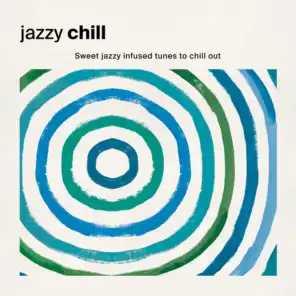 Jazzy Chill: Sweet Jazzy Infused Tunes to Chill Out