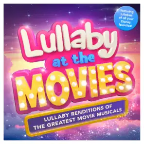 Lullaby at the Movies - Lullaby Renditions of the Greatest Movie Musicals - Featuring Lullabies of all your Disney Favorites ! (Best of)
