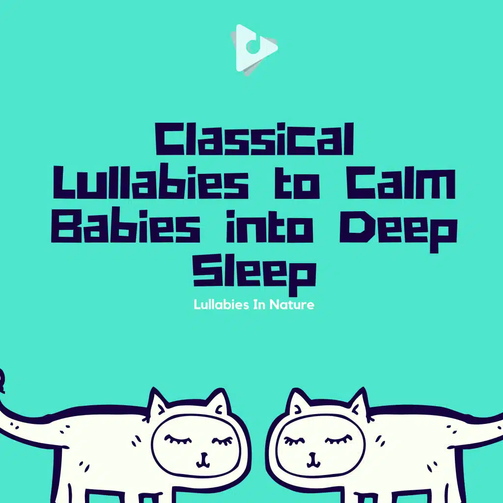 Classical Lullabies to Calm Babies into Deep Sleep
