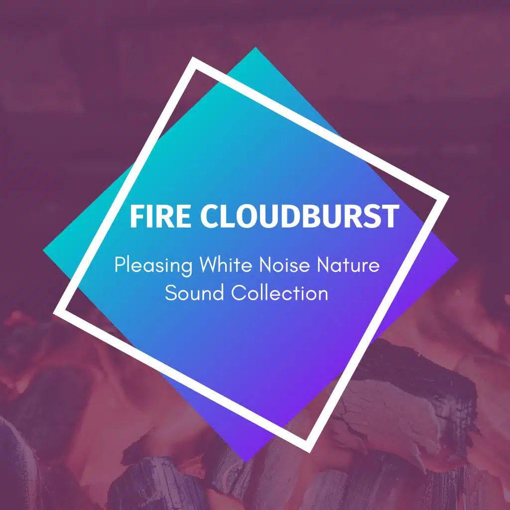 Fire Cloudburst - Pleasing White Noise Nature Sound Collection
