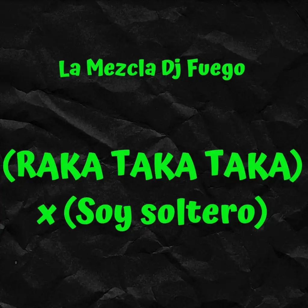 La Mezcla Dj Fuego (Raka Taka Taka) X (Soy Soltero)