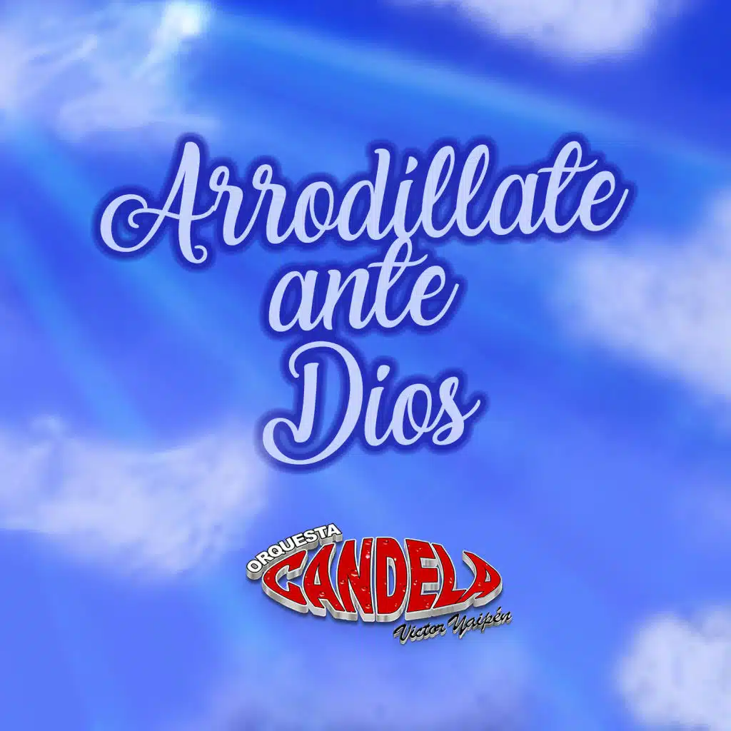 Arrodíllate Ante Dios (feat. William Luna, Hnos Yaipén & Dilbert Aguilar)