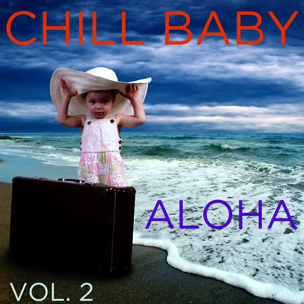 Chill Baby Aloha Vol. 2: Relaxing Hawaiian Music to Chill Out Your Baby