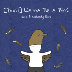 (Don't) Wanna Be a Bird