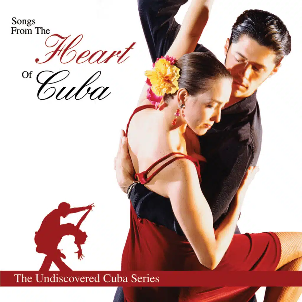 Songs from the Heart of Cuba - The Undiscovered Cuba Series