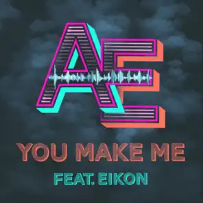 You Make Me (feat. Eikon)