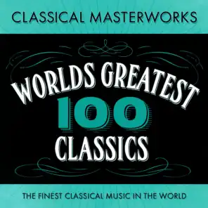Classical Masterworks - 100 World's Greatest Classics - The Finest Classical Music In The World