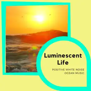 Luminescent Life - Positive White Noise Ocean Music