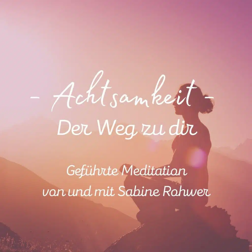 Geführte Meditation: Achtsamkeit - Der Weg zu dir