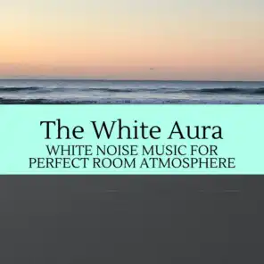 The White Aura - White Noise Music for Perfect Room Atmosphere