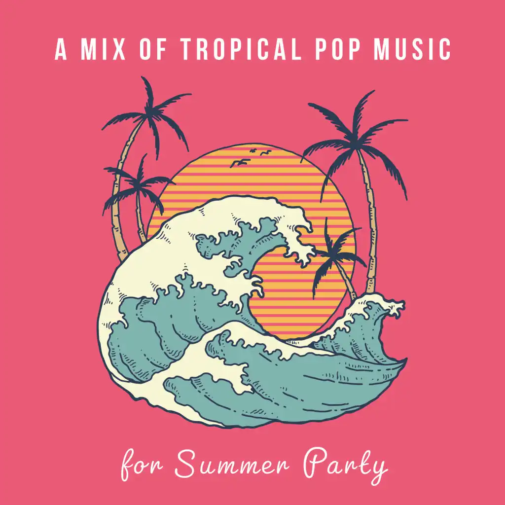 A Mix of Tropical Pop Music for Summer Party