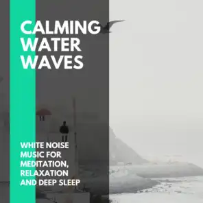 Calming Water Waves - White Noise Music for Meditation, Relaxation and Deep Sleep