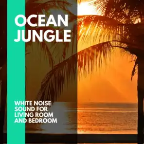 Ocean Jungle - White Noise Sound for Living Room and Bedroom