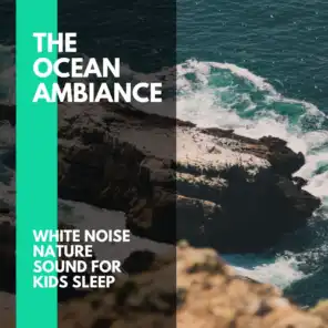 The Ocean Ambiance - White Noise Nature Sound for Kids Sleep