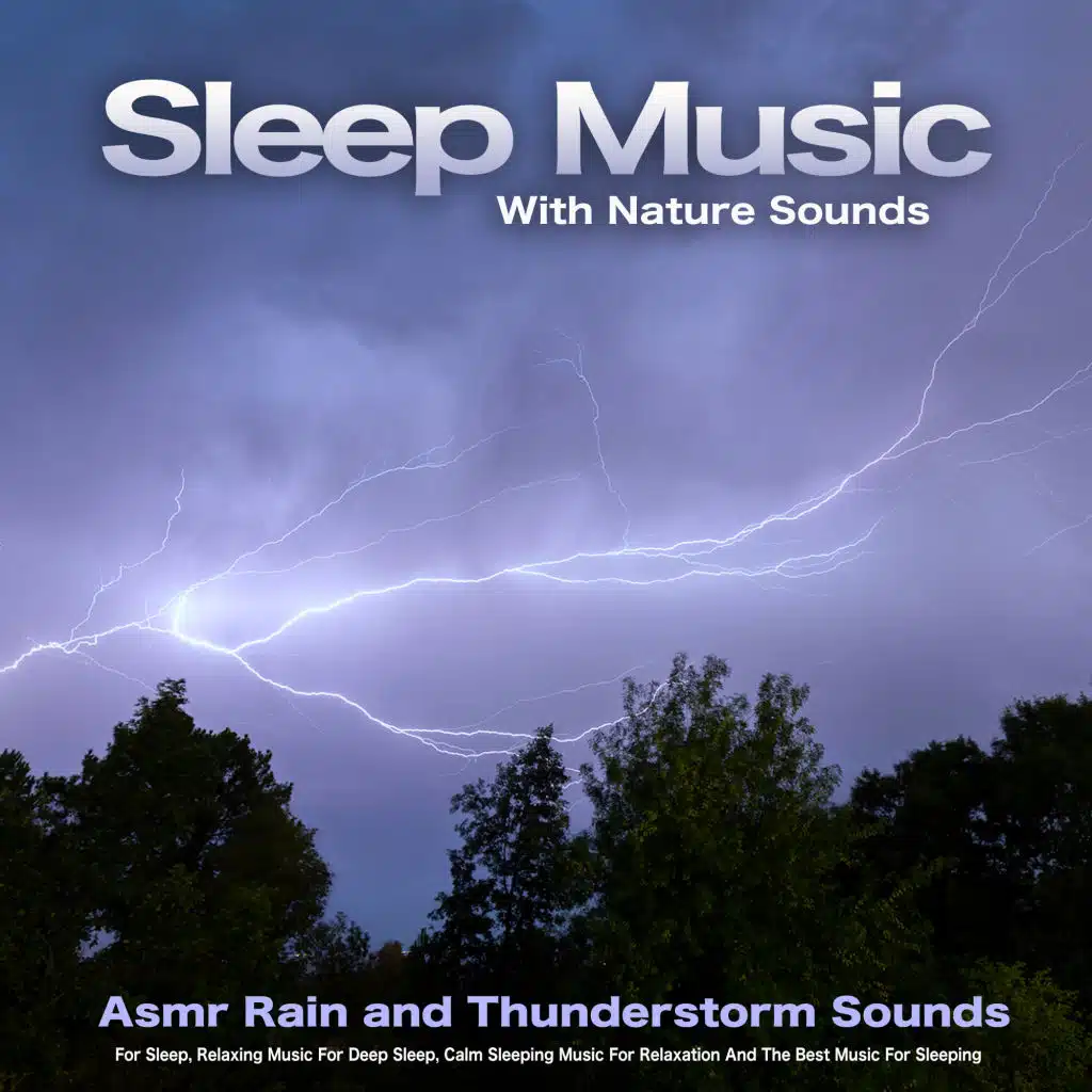 Sleep Music With Nature Sounds: Asmr Rain and Thunderstorm Sounds For Sleep, Relaxing Music For Deep Sleep, Calm Sleeping Music For Relaxation And The Best Music For Sleeping