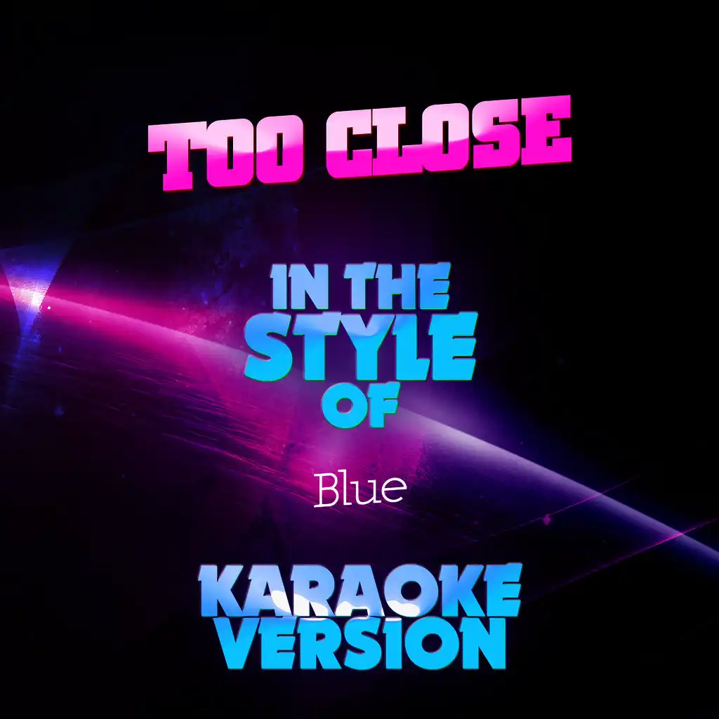 Too Close (In the Style of Blue) [Karaoke Version] - Single