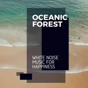 Oceanic Forest - White Noise Music for Happiness