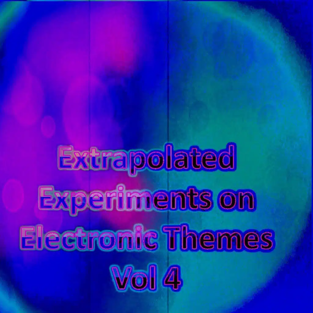 Extrapolated Experiments on Electronic Themes Vol 4 (feat. Zarqnon the Embarrassed & Llort Jr)